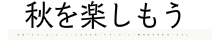 秋を楽しもう